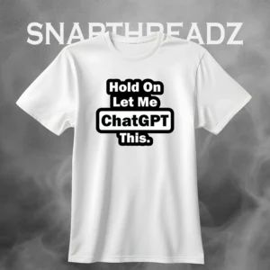 "Hold On Let Me ChatGPT This" Tshirt