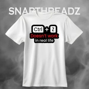 "Ctrl + Z Doesn’t Work in Real Life" Tshirt